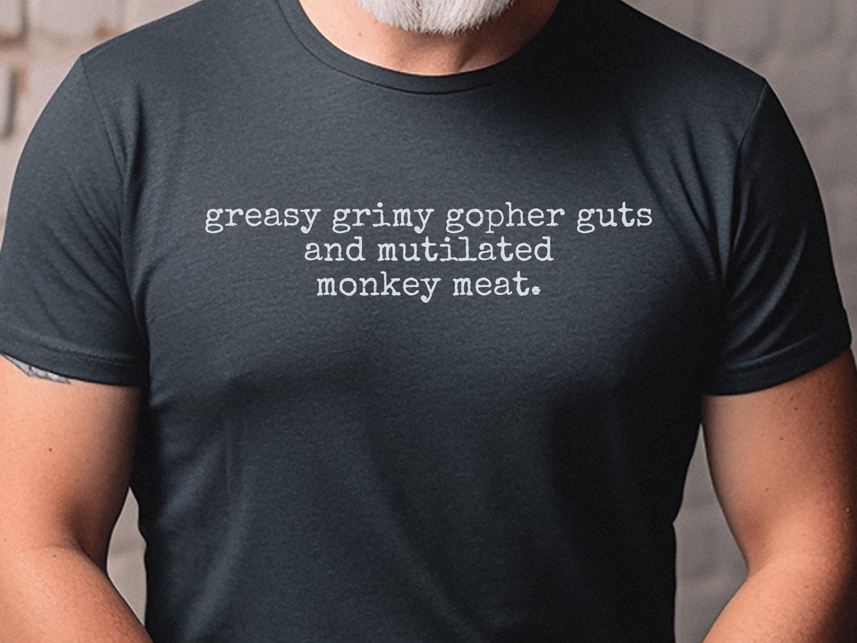 Greasy Grimy Gopher Guts And Mutilated Monkey Meat Funny Shirt