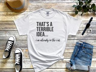That's A Terrible Idea... I'm Already In The Car funny shirt - photo 1
