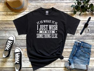 It Is What It Is…i Just Wish It Was Something Else funny shirt - photo 2