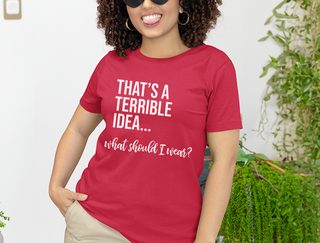 That's A Terrible Idea... What Should I Wear? funny shirt - photo 4