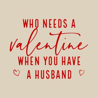 Funny Valentine's Day Wife Tee: Who Needs A Valentine Husband