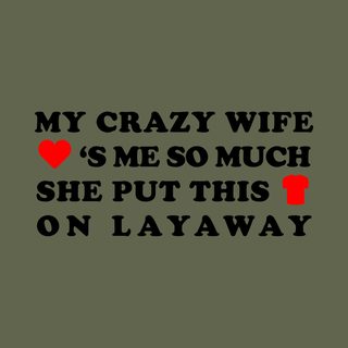 My Crazy Wife Loves Me Layaway Humor Married Life Husband Tee