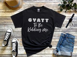 Gyatt to Be Kidding Me funny shirt - photo 6