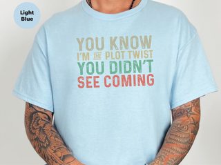You know, I’m the plot twist you didn’t see coming. funny shirt - photo 2