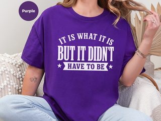 It Is What It Is…but It Didn't Have To Be funny shirt - photo 4