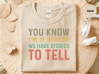 You know Im the reason we have stories to tell funny shirt - photo 2