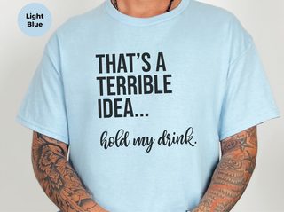 That's A Terrible Idea... Hold My Drink funny shirt - photo 4