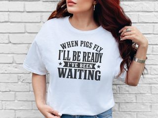 When Pigs Fly…i'll Be Ready. I've Been Waiting funny shirt - photo 1