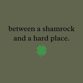 Between a Shamrock and a Hard Place Funny St. Patrick's Day Tee