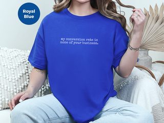 My Conversion Rate Is None Of Your Business funny shirt - photo 6