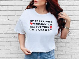 My Crazy Wife Loves Me So Much She Put This Shirt On Layaway - photo 2