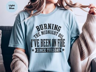 Burning The Midnight Oil…i've Been On Fire Since Tuesday funny shirt - photo 4