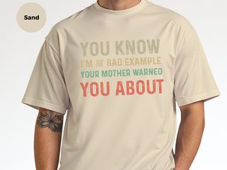 You know, I’m the bad example your mother warned you about funny shirt - photo 7