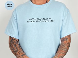 Coffee First Then We Discuss The Legacy Code funny shirt - photo 3