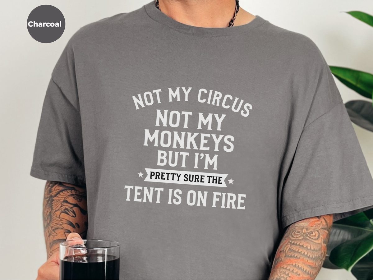 Not My Circus Not My Monkeys But I'm Pretty Sure The Tent Is On Fire