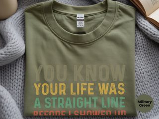 You know your life was a straight line before I showed up funny shirt - photo 5
