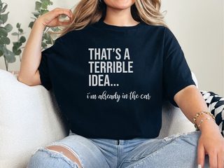 That's A Terrible Idea... I'm Already In The Car funny shirt - photo 2