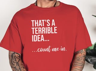 That's A Terrible Idea... Count Me In funny shirt - photo 4