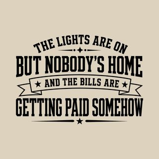 The Lights Are On But Nobody's Home…and The Bills Are Getting Paid funny shirt