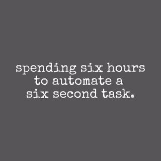 Six Hours Automating Six Second Task. Developer Irony Shirt.