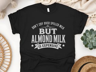 Don't Cry Over Spilled Milk…but Almond Milk Is Expensive funny shirt - photo 4