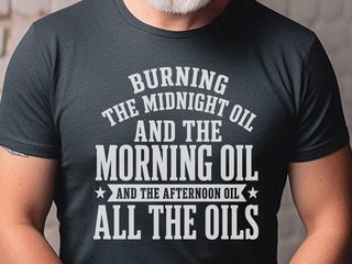 Burning The Midnight Oil…and The Morning Oil. And The Afternoon Oil. All The Oils funny shirt - photo 2