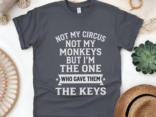 Not My Circus Not My Monkeys But I'm The One Who Gave Them The Keys funny shirt - photo 5
