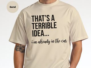 That's A Terrible Idea... I'm Already In The Car funny shirt - photo 8