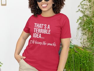That's A Terrible Idea... I'll Bring The Snacks. funny shirt - photo 5