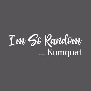 I'm So Random Kumquat Absurdist Humor Funny Fruit Novelty Gag Gift Tee