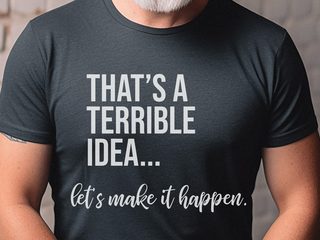 That's A Terrible Idea... Let's Make It Happen. funny shirt - photo 2