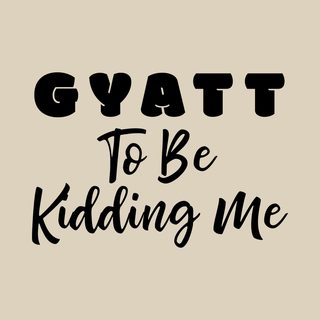 "Gyatt to Be Kidding Me" Funny Booty Disbelief, Peach Shock, Glute funny shirt