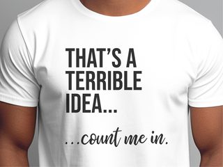 That's A Terrible Idea... Count Me In funny shirt - photo 1