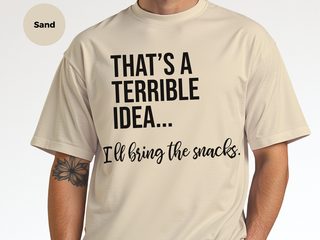 That's A Terrible Idea... I'll Bring The Snacks. funny shirt - photo 7