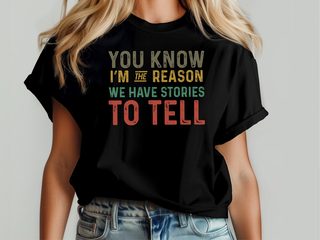 You know Im the reason we have stories to tell funny shirt - photo 5