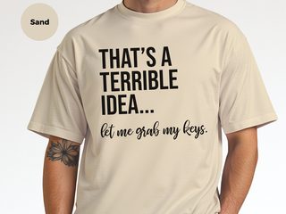 That's A Terrible Idea... Let Me Grab My Keys funny shirt - photo 7