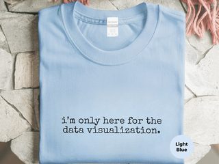I’m Only Here For The Data Visualization funny shirt - photo 1