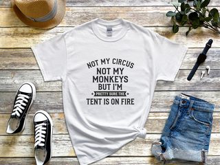Not My Circus Not My Monkeys But I'm Pretty Sure The Tent Is On Fire funny shirt - photo 1