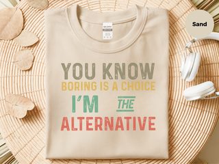 You know, boring is a choice Im the alternative funny shirt - photo 3