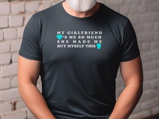 My Girlfriend Loves Me So Much She Made Me Buy Myself This Shirt - photo 2