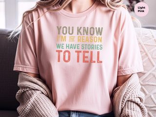 You know Im the reason we have stories to tell funny shirt - photo 8