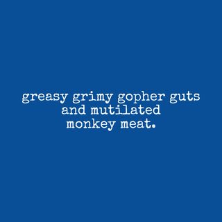 Greasy Grimy Gopher Guts And Mutilated Monkey Meat Funny Shirt