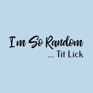 I'm So Random Tit Lick Vulgar Tee Shirt Offensive Adult Humor